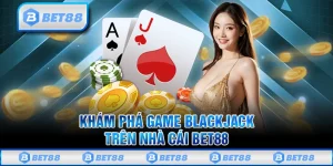 Blackjack Bet88 - Siêu Phẩm Casino Online Đỉnh Cao Châu Á